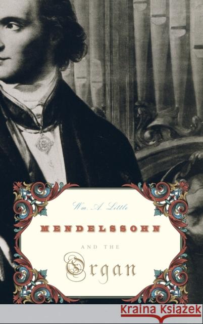 Mendelssohn and the Organ William A. Little Wm Little 9780195394382 Oxford University Press, USA - książka
