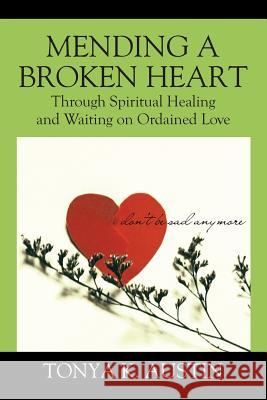 Mending a Broken Heart: Through Spiritual Healing and Waiting on Ordained Love Tonya K Austin 9780578181455 Author Austin's Publishing House - książka