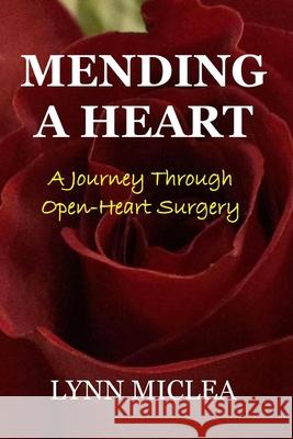 Mending a Heart: A Journey Through Open-Heart Surgery Lynn Miclea 9781539541028 Createspace Independent Publishing Platform - książka