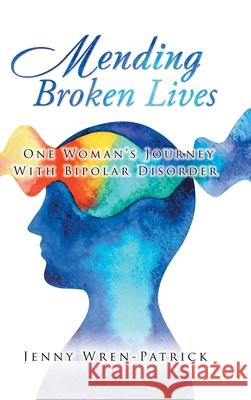 Mending Broken Lives: One Woman's Journey with Bipolar Disorder Jenny Wren-Patrick 9781728392219 Authorhouse UK - książka