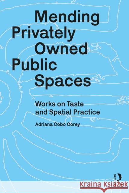 Mending Privately Owned Public Spaces: Works on Taste and Spatial Practice Adriana Cobo Corey 9781032877525 Routledge - książka