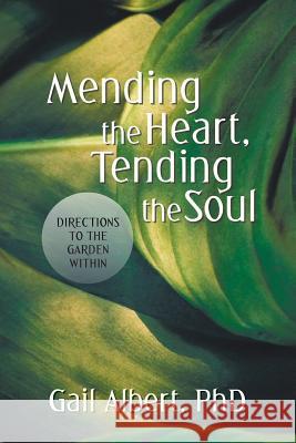 Mending the Heart, Tending the Soul: Directions to the Garden Within Albert, Gail 9781475916003 iUniverse.com - książka