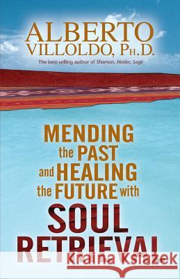 Mending the Past & Healing the Future with Soul Retrieval Alberto Villoldo 9781401906269  - książka