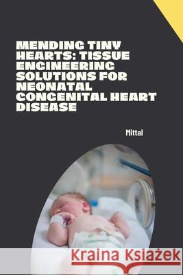 Mending Tiny Hearts: Tissue Engineering Solutions for Neonatal Congenital Heart Disease Mittal 9783384283962 Tredition Gmbh - książka