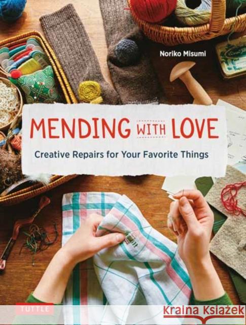 Mending with Love: Creative Repairs for Your Favorite Things (from the Author of Joyful Mending) Misumi, Noriko 9780804854030 Tuttle Publishing - książka