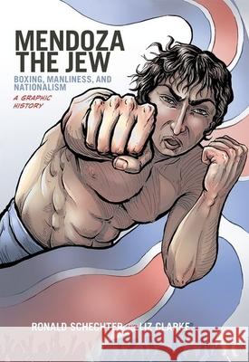 Mendoza the Jew: Boxing, Manliness, and Nationalism, a Graphic History Ronald Schechter Liz Clarke  9780199334094 Oxford University Press Inc - książka