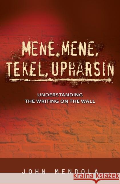 Mene, Mene, Tekel, Upharsin: Understanding the Writing on the Wall John Mendola 9781460012321 Epic Press - książka