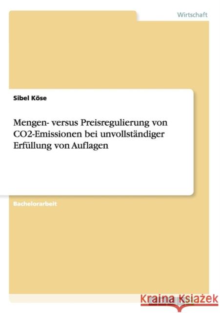 Mengen- versus Preisregulierung von CO2-Emissionen bei unvollständiger Erfüllung von Auflagen Köse, Sibel 9783656495611 Grin Verlag - książka