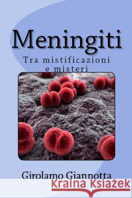Meningiti: Tra mistificazioni e misteri Giannotta, Girolamo 9781541274129 Createspace Independent Publishing Platform - książka