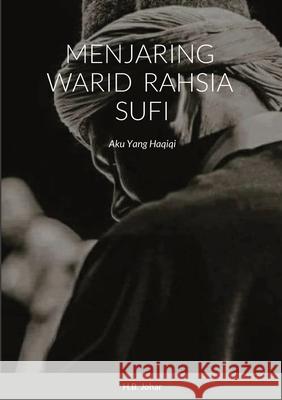 Menjaring Warid Rahsia Sufi: Aku Yang Haqiqi H B Johar 9781312537453 Lulu.com - książka