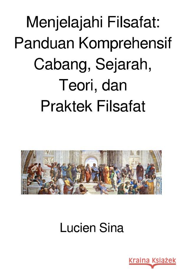 Menjelajahi Filsafat: Panduan Komprehensif Cabang, Sejarah, Teori, dan Praktek Filsafat Sina, Lucien 9783759893789 epubli - książka