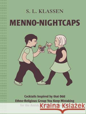 Menno-Nightcaps: Cocktails Inspired by That Odd Ethno-Religious Group You Keep Mistaking for the Amish, Quakers or Mormons S. L. Klassen Michael Hepher 9781771513586 Touchwood Editions - książka
