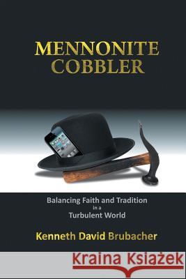 Mennonite Cobbler: Balancing Faith and Tradition in a Turbulent World Kenneth David Brubacher 9781504953900 Authorhouse - książka