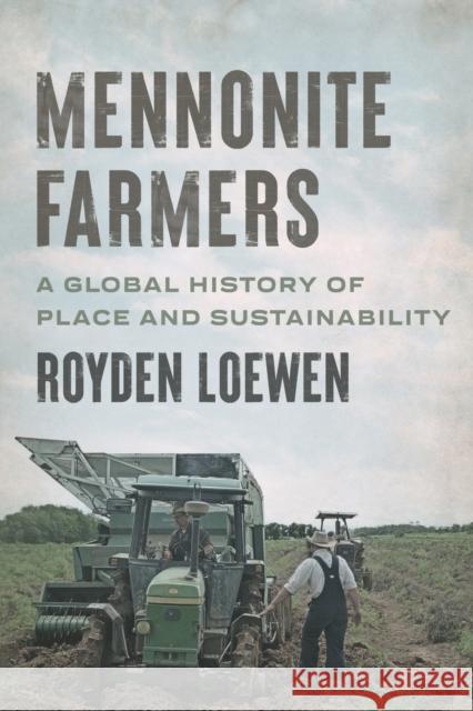 Mennonite Farmers: A Global History of Place and Sustainability Royden Loewen 9781421442037 Johns Hopkins University Press - książka