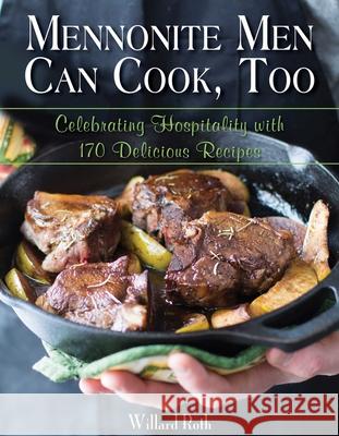 Mennonite Men Can Cook, Too: Celebrating Hospitality with 170 Delicious Recipes Willard Roth 9781680990539 Good Books - książka