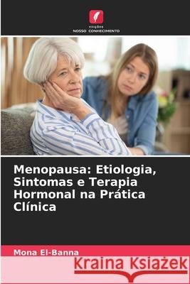 Menopausa: Etiologia, Sintomas e Terapia Hormonal na Prática Clínica El-Banna, Mona 9786202415606 Edições Nosso Conhecimento - książka