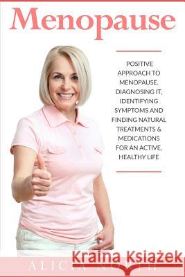 Menopause: A Positive Approach to Menopause. Diagnosing It, Identifying Symptoms and Finding Natural Treatments Alicia North 9781537209470 Createspace Independent Publishing Platform - książka