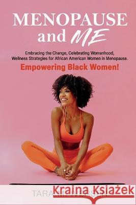 Menopause and Me: Embracing the Change, Celebrating Womanhood, Wellness Strategies for African American Women in Menopause. Empowering Black Women! Tara M Iversen   9781739147372 Felix Karma Publishing - książka