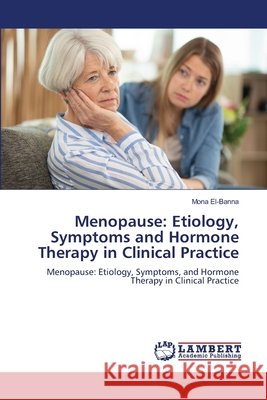 Menopause: Etiology, Symptoms and Hormone Therapy in Clinical Practice Mona El-Banna 9786207650613 LAP Lambert Academic Publishing - książka
