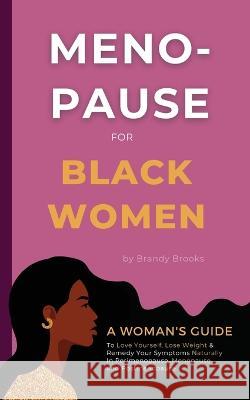 Menopause for Black Women: A Woman's Guide to Love Yourself, Lose Weight & Remedy Your Symptoms Naturally in Perimenopause, Menopause and Postmenopause Brandy Brooks   9781915363749 De Pijp Publishing - książka