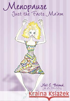 Menopause: Just The Facts, Ma'am! Boland, Neil C. 9781425955311 Authorhouse - książka