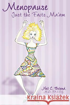 Menopause: Just the Facts, Ma'am! Boland, Neil C. 9781425955328 Authorhouse - książka