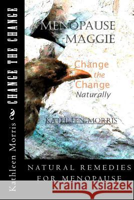 Menopause Maggie - Change the Change Naturally Kathleen Morris 9781927828373 Rouge Publishing - książka