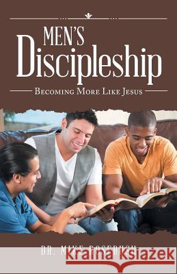 Men'S Discipleship: Becoming More Like Jesus Rosebush, Mike 9781973621461 WestBow Press - książka