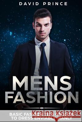 Mens Fashion: Basic Fashion Tips on How to Dress Enviably Manly David Prince 9781719917247 Independently Published - książka