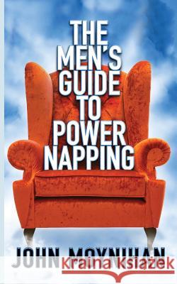 Men's Guide to Power Napping John Moynihan 9781537519630 Createspace Independent Publishing Platform - książka