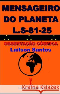Mensageiro Do Planeta L.S 81-25: Observa??o C?smica La?lson Santos La?lson Santos 9786501587202 Lailson Santos - książka