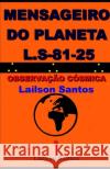 Mensageiro Do Planeta L.S 81-25: Observa??o C?smica La?lson Santos La?lson Santos 9786501587202 Lailson Santos