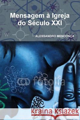 Mensagem a Igreja Do Seculo Xxi ALESSANDRO MENDONCA 9781312584112 Lulu.com - książka
