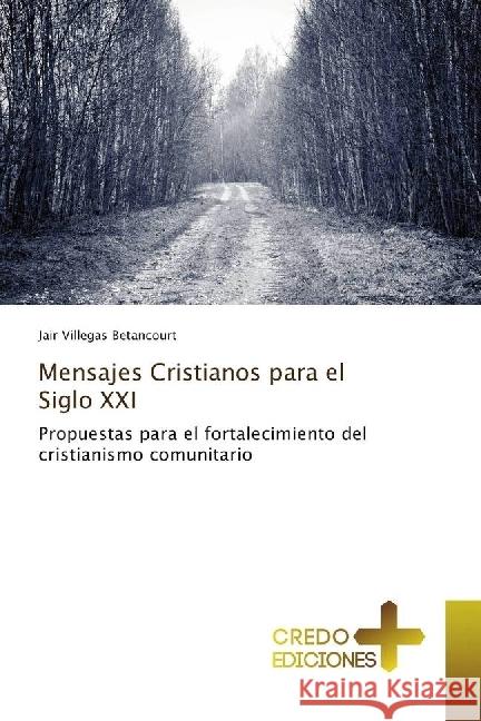 Mensajes Cristianos para el Siglo XXI : Propuestas para el fortalecimiento del cristianismo comunitario Villegas Betancourt, Jair 9783330703339 CREDO EDICIONES - książka