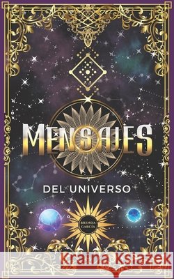 Mensajes del universo: Respuestas canalizadas para encontrar claridad y tomar decisiones - Oráculo de la sabiduría para guiarte en tu día a día García, Brenda 9798319362919 Independently Published - książka
