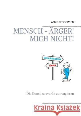 Mensch - ärger' mich nicht!: Die Kunst, souverän zu reagieren Anke Feddersen 9783848257102 Books on Demand - książka