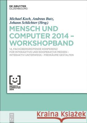 Mensch & Computer 2014 - Workshopband: 14. Fachübergreifende Konferenz Für Interaktive Und Kooperative Medien - Interaktiv Unterwegs - Freiräume Gestalten Michael Koch, Andreas Butz, Johann Schlichter 9783110344165 Walter de Gruyter - książka