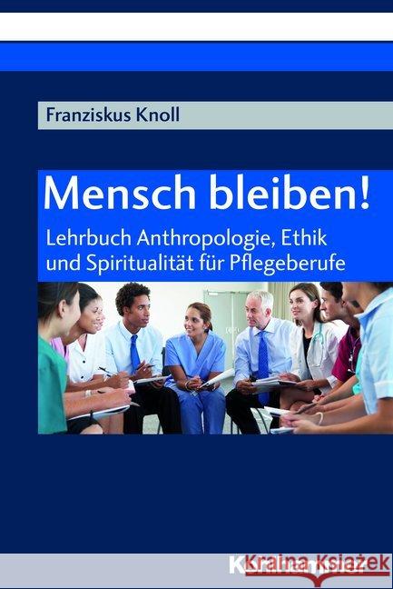 Mensch Bleiben!: Lehrbuch Anthropologie, Ethik Und Spiritualitat Fur Pflegeberufe Knoll, Franziskus 9783170325210 Kohlhammer - książka