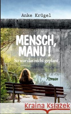 Mensch, Manu!: So war das nicht geplant Krügel, Anke 9783750404403 Books on Demand - książka