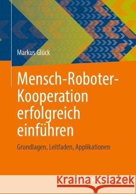 Mensch-Roboter-Kooperation Erfolgreich Einführen: Grundlagen, Leitfaden, Applikationen Glück, Markus 9783658376116 Springer Fachmedien Wiesbaden - książka