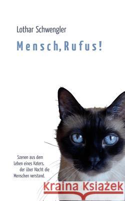 Mensch, Rufus!: Szenen aus dem Leben eines Katers, der über Nacht die Menschen verstand. Schwengler, Lothar 9783839151549 Books on Demand - książka