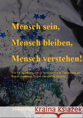 Mensch sein, Mensch bleiben, Mensch verstehen!: Wie Sie Menschen, durch Sternzeichen in Verbindung mit dem Aszendenten besser einschätzen können. Marz, Mikel 9783842362734 Books on Demand - książka
