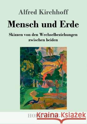 Mensch und Erde: Skizzen von den Wechselbeziehungen zwischen beiden Alfred Kirchhoff 9783743734296 Hofenberg - książka