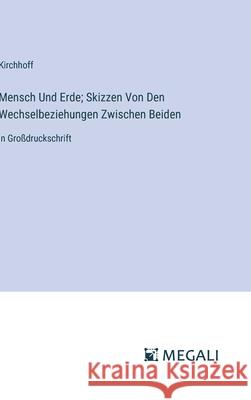 Mensch Und Erde; Skizzen Von Den Wechselbeziehungen Zwischen Beiden: in Gro?druckschrift Kirchhoff 9783387076639 Megali Verlag - książka