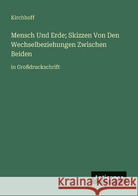 Mensch Und Erde; Skizzen Von Den Wechselbeziehungen Zwischen Beiden: in Gro?druckschrift Kirchhoff 9783388064659 Antigonos Verlag - książka