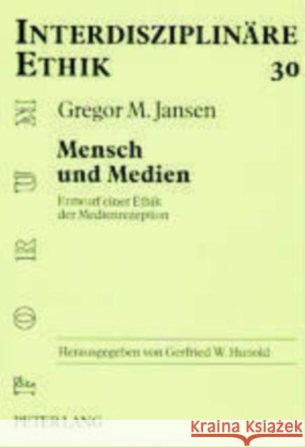 Mensch Und Medien: Entwurf Einer Ethik Der Medienrezeption Hunold, Gerfried 9783631512913 Lang, Peter, Gmbh, Internationaler Verlag Der - książka