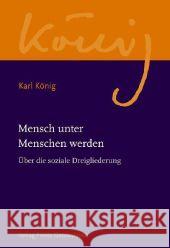 Mensch unter Menschen werden : Über die soziale Dreigliederung König, Karl   9783772524059 Freies Geistesleben - książka