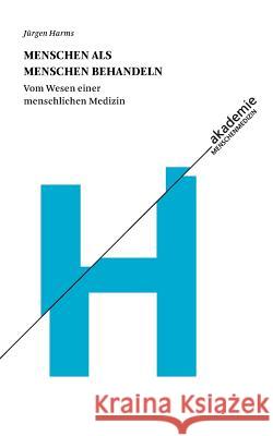 Menschen als Menschen behandeln: Vom Wesen einer menschlichen Medizin Harms, Jürgen 9783738602227 Books on Demand - książka