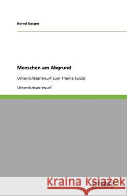 Menschen am Abgrund : Unterrichtsentwurf zum Thema Suizid Bernd Kasper 9783640647071 Grin Verlag - książka