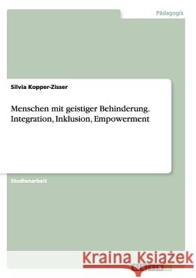 Menschen mit geistiger Behinderung. Integration, Inklusion, Empowerment Silvia Kopper-Zisser 9783656942467 Grin Verlag Gmbh - książka